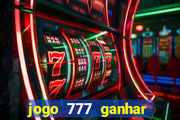 jogo 777 ganhar dinheiro de verdade